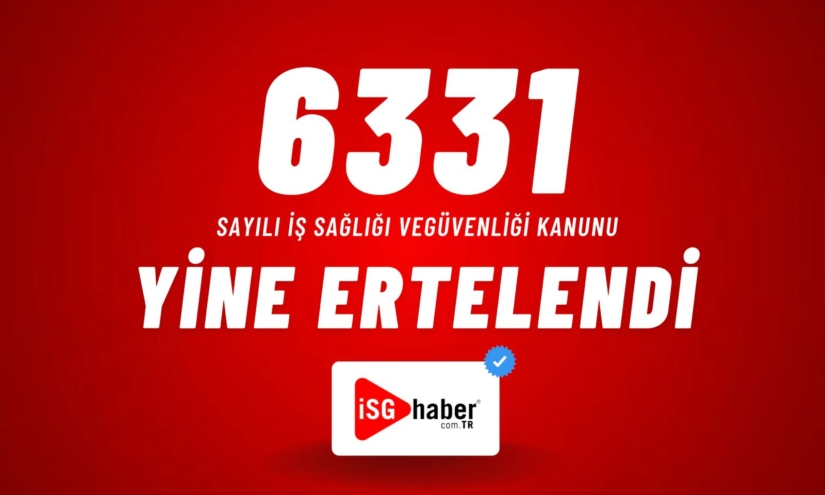 6331 sayılı “İSG Kanunu” yine ertelendi