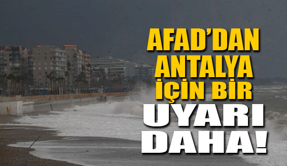 AFAD’dan Antalya için bir uyarı daha!