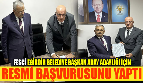 Fesçi, Eğirdir Belediye Başkanı adaylığı için resmi başvurusunu yaptı