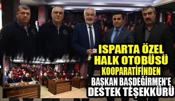 ISPARTA ÖZEL HALK OTOBÜSÜ KOOPARATİFİNDEN BAŞKAN BAŞDEĞİRMEN’E DESTEK TEŞEKKÜRÜ