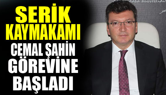 Serik Kaymakamı Cemal Şahin görevine başladı