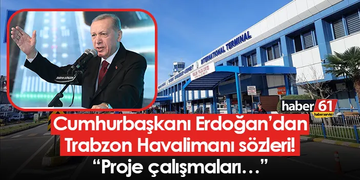 Cumhurbaşkanı Erdoğan’dan Trabzon Havalimanı sözleri! “Proje çalışmaları…” | Trabzon Haber