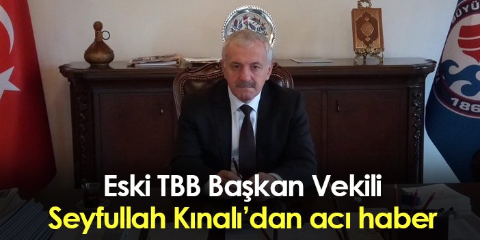 Eski TBB Başkan Vekili Seyfullah Kınalı’dan acı haber