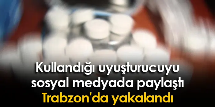 Kullandığı uyuşturucuyu sosyal medyada paylaştı polis tarafından yakalandı