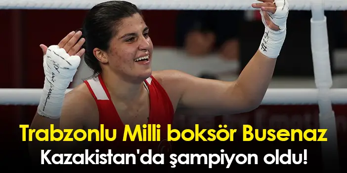 Milli boksör Busenaz Kazakistan’da şampiyon oldu