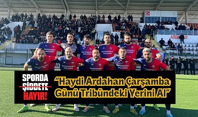 Serhat Ardahanspor, Arsin maçına “Sporda şiddete hayır” sloganıyla çıkıyor