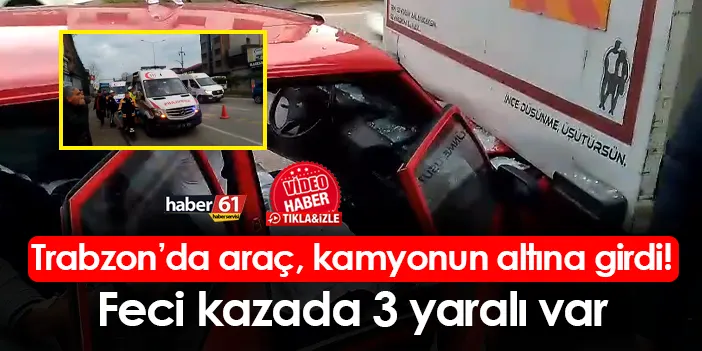 Trabzon’da araç kamyonun altına girdi! Feci kazada 3 yaralı var | Trabzon Haber