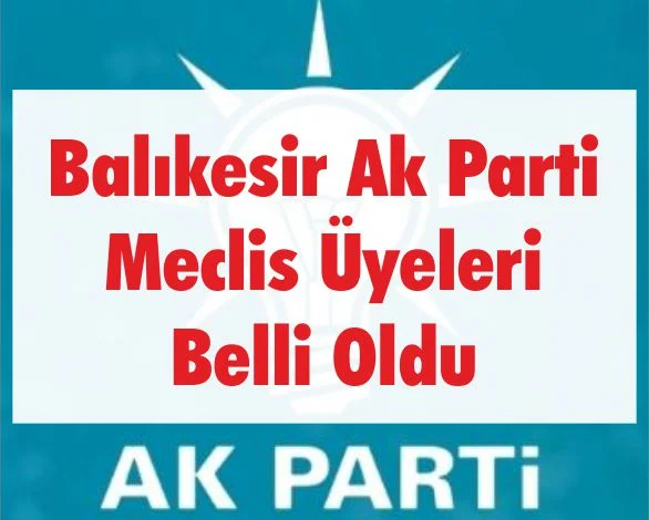 Balıkesir Ak Parti Meclis Üyeleri Belli Oldu