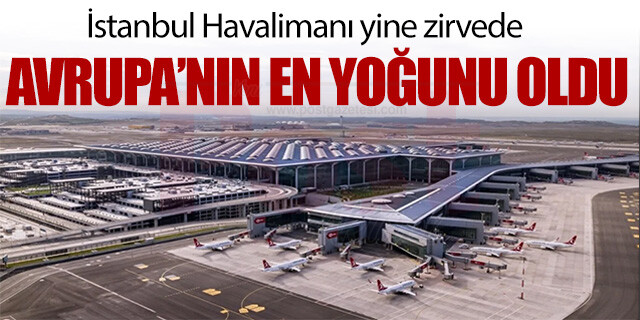 İstanbul Havalimanı Avrupa’da yine zirvede