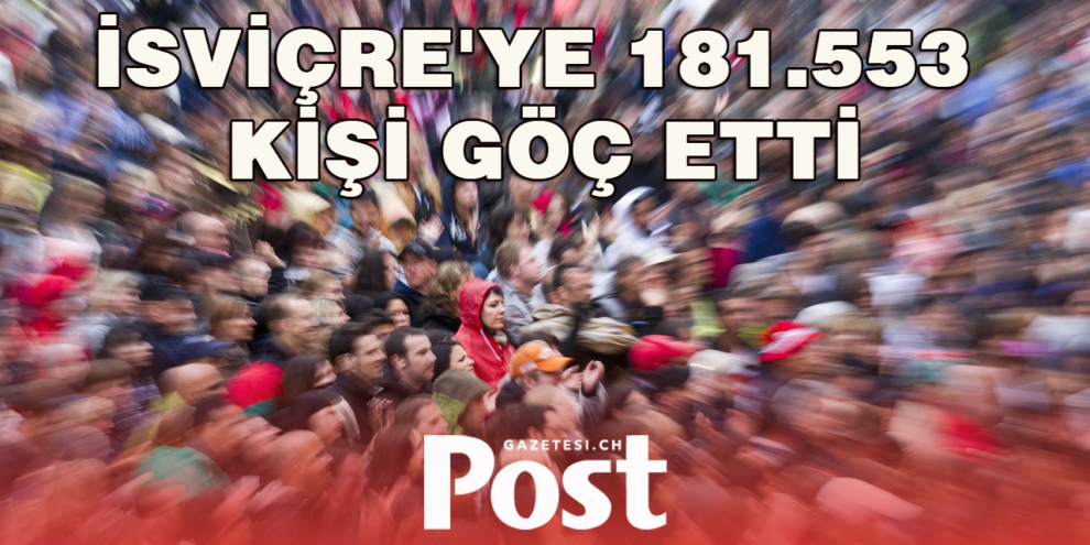 İsviçre’ye 181.553 kişi göç etti