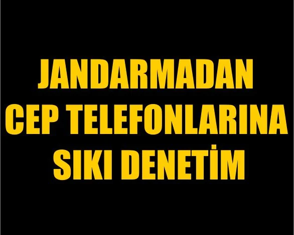 Jandarmadan Cep Telefonlarına Sıkı Denetim