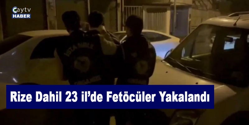 Rize dahil 23 ilde fetöcüler yakalandı