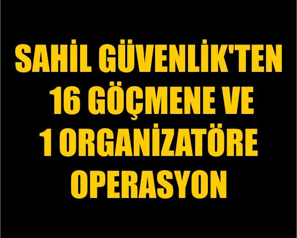 Sahil Güvenlik’ten 16 Göçmene Ve 1 Organizatöre Operasyon 