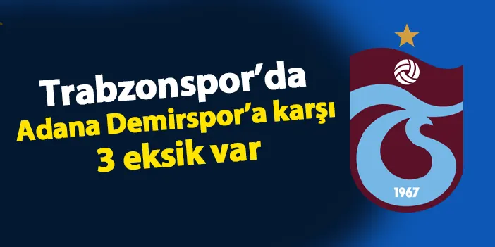 Trabzonspor’da  Adana Maçında 3 Eksik