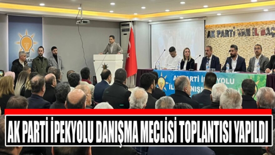 AK Parti İpekyolu Danışma Meclisi Toplantısı yapıldı