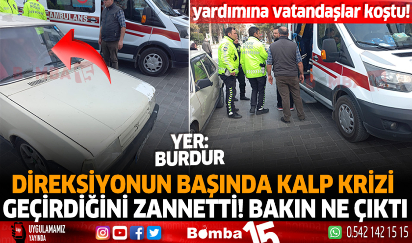 Burdur’da otomobilinde kalp krizi geçirdiğini zannetti