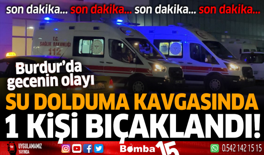 Burdur’da su doldurma sırasında kavga! 1 yaralı