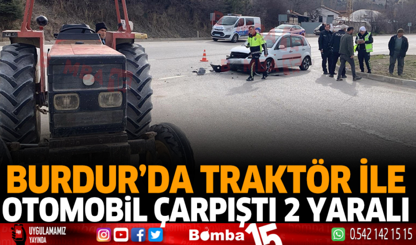 Burdur’da traktör ile otomobil çarpıştı; 2 yaralı