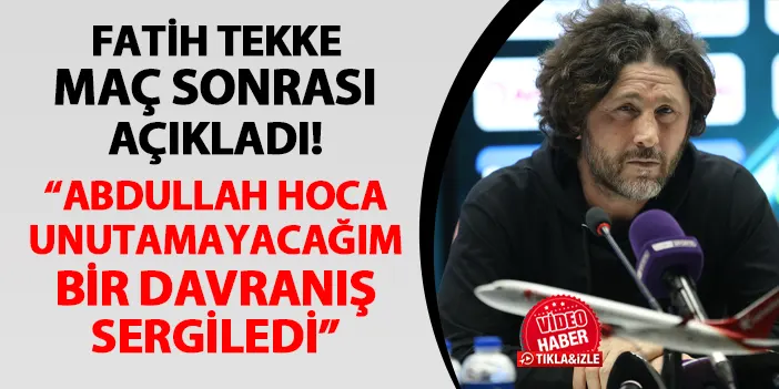 Fatih Tekke, “Abdullah Avcı unutamayacağım bir davranış sergiledi”