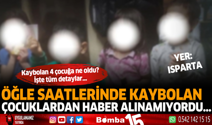 Isparta’da 4 çocuk bir anda ortadan kayboldu