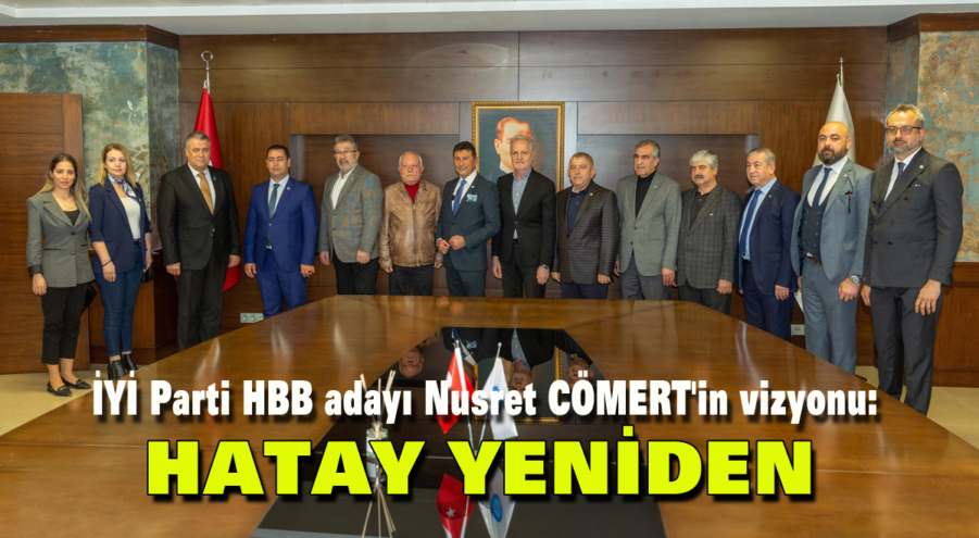 İYİ Parti HBB adayı Nusret Cömert’in vizyonu: Hatay yeniden