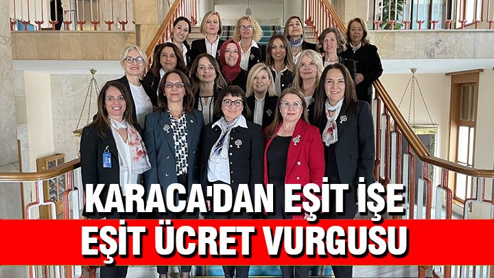 Karaca’dan eşit işe eşit ücret vurgusu