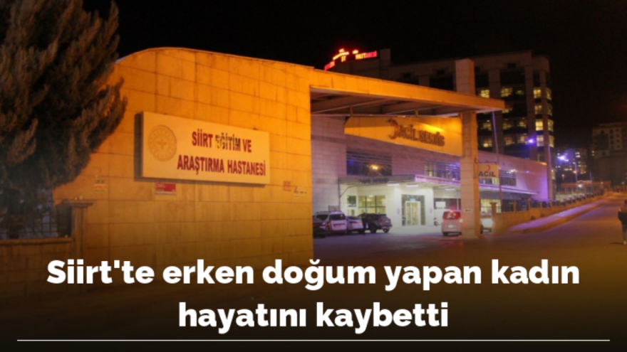 Siirt’te erken doğum yapan kadın hayatını kaybetti