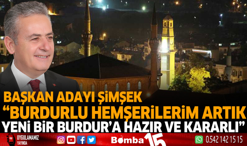 Şimşek “Burdurlu hemşerilerim artık yeni bir Burdur’a hazır ve kararlı”