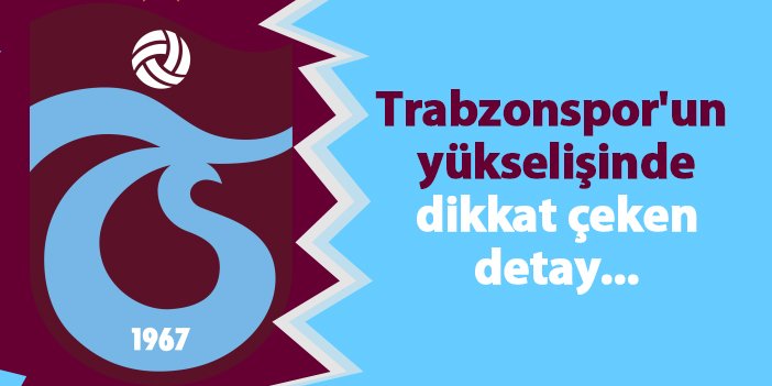 Trabzonspor’un yükselişinde dikkat çeken detay