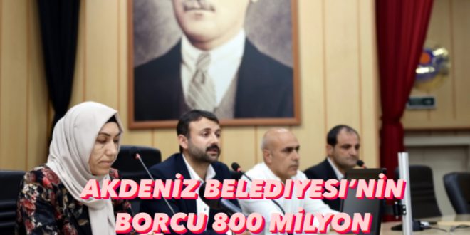 Akdeniz Belediyesi’nin borcu 800 milyon TL – habernews24