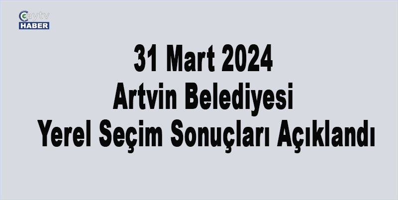 Artvin Belediyesi Yerel Seçim Sonuçları Açıklandı