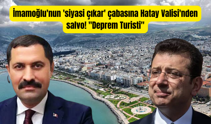 "İmamoğlu'na Vali Masatlı'dan Sert Yanıt: 'Deprem Turisti'  ifadesiyle salvo!